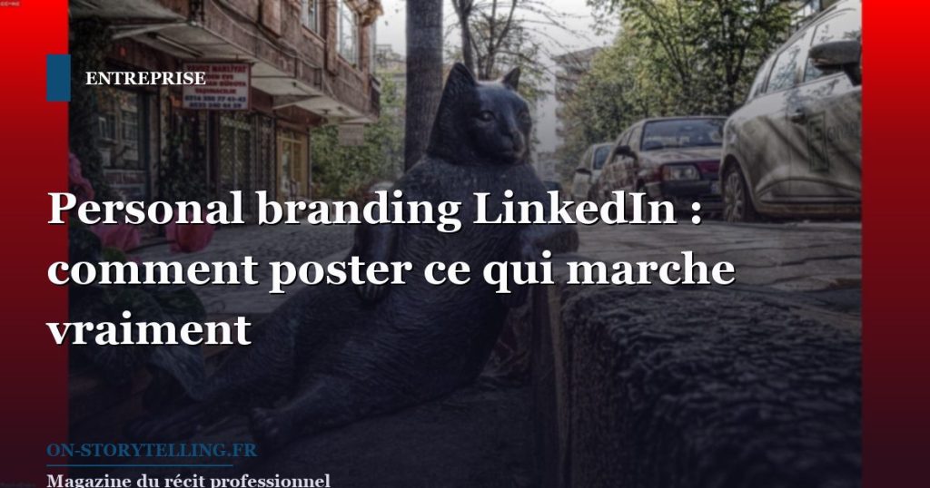Personal branding LinkedIn : comment poster ce qui marche vraiment