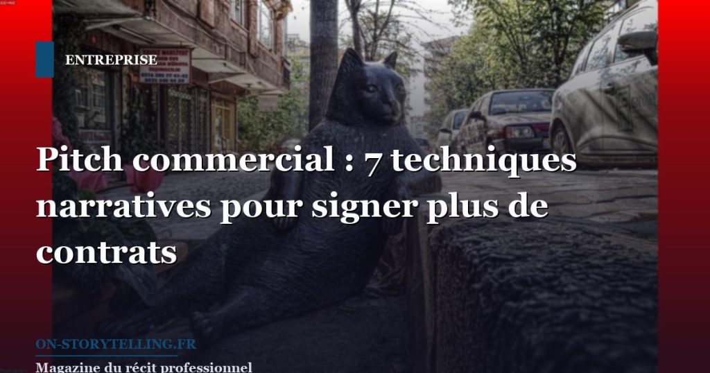 Pitch commercial : 7 techniques narratives pour signer plus de contrats