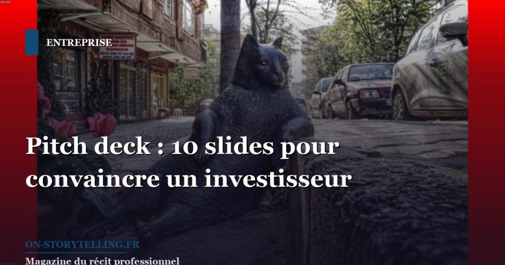 Pitch deck : 10 slides pour convaincre un investisseur