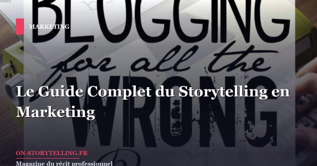 Le Guide Complet du Storytelling en Marketing