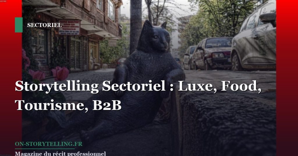 Storytelling Sectoriel : Luxe, Food, Tourisme, B2B