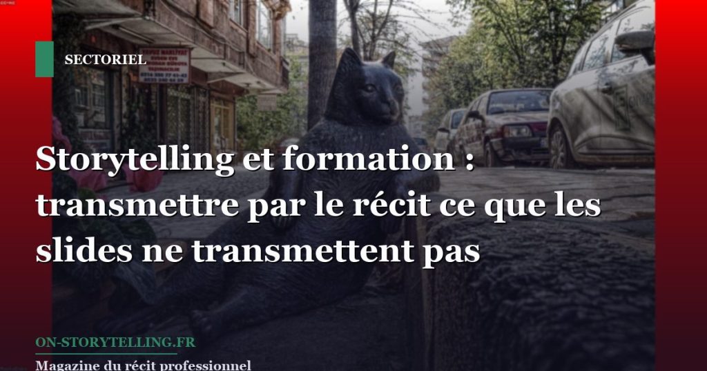 Storytelling et formation : transmettre par le récit ce que les slides ne transmettent pas