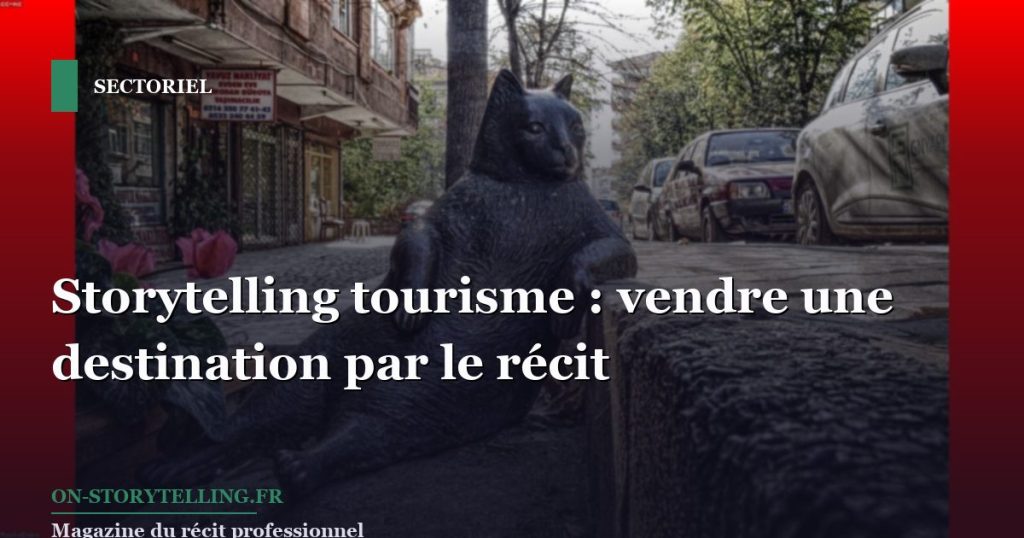 Storytelling tourisme : vendre une destination par le récit